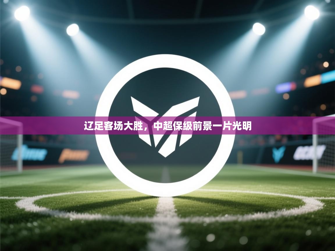 辽足客场大胜,中超保级前景一片光明 第1张
