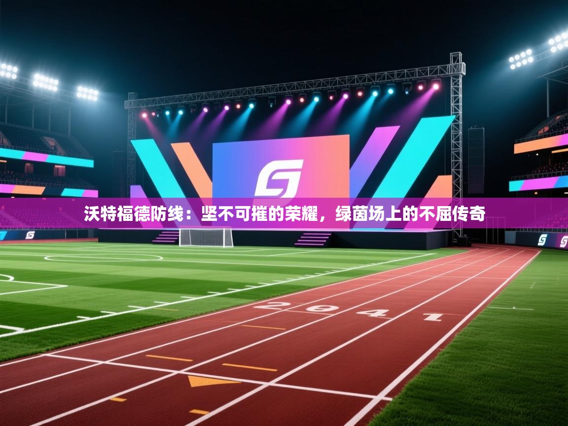 沃特福德防线：坚不可摧的荣耀，绿茵场上的不屈传奇  第2张